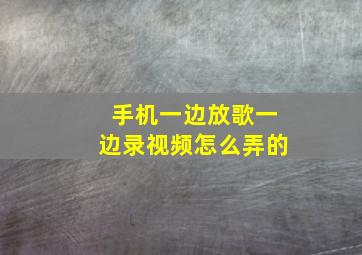 手机一边放歌一边录视频怎么弄的