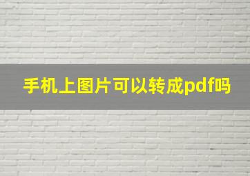 手机上图片可以转成pdf吗