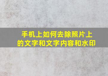 手机上如何去除照片上的文字和文字内容和水印