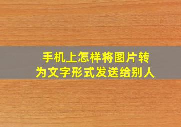 手机上怎样将图片转为文字形式发送给别人