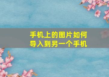 手机上的图片如何导入到另一个手机