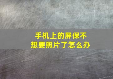 手机上的屏保不想要照片了怎么办