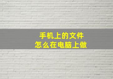 手机上的文件怎么在电脑上做