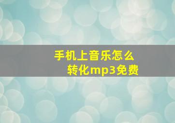 手机上音乐怎么转化mp3免费