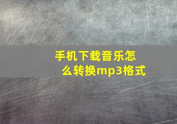 手机下载音乐怎么转换mp3格式