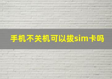 手机不关机可以拔sim卡吗