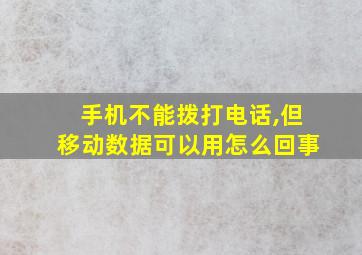 手机不能拨打电话,但移动数据可以用怎么回事