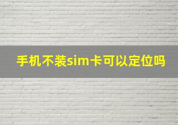 手机不装sim卡可以定位吗