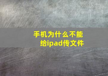 手机为什么不能给ipad传文件