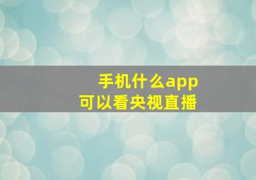 手机什么app可以看央视直播