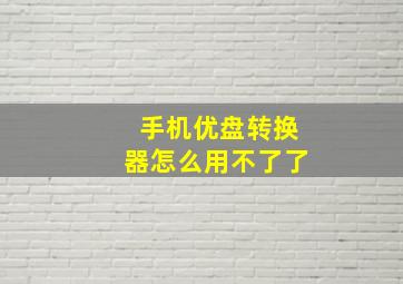 手机优盘转换器怎么用不了了