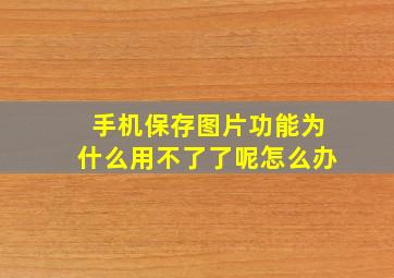 手机保存图片功能为什么用不了了呢怎么办