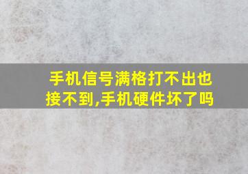 手机信号满格打不出也接不到,手机硬件坏了吗