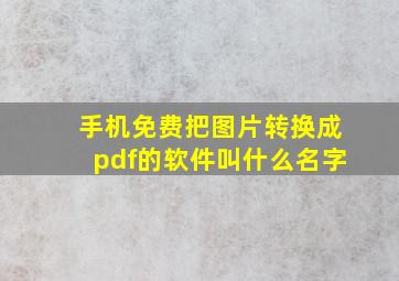 手机免费把图片转换成pdf的软件叫什么名字