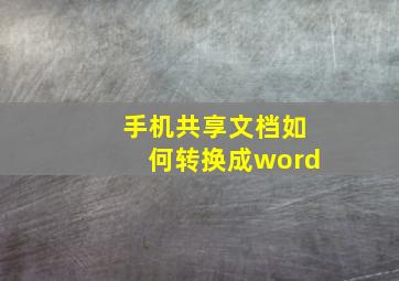 手机共享文档如何转换成word