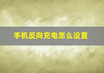 手机反向充电怎么设置