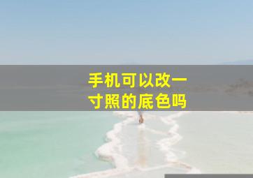 手机可以改一寸照的底色吗