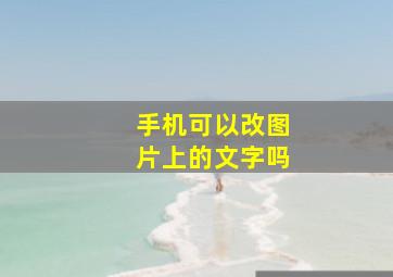 手机可以改图片上的文字吗