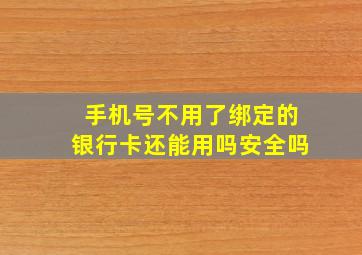 手机号不用了绑定的银行卡还能用吗安全吗