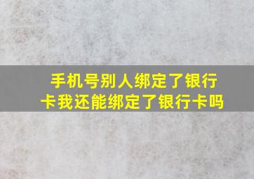 手机号别人绑定了银行卡我还能绑定了银行卡吗