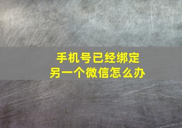 手机号已经绑定另一个微信怎么办