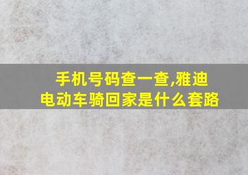 手机号码查一查,雅迪电动车骑回家是什么套路