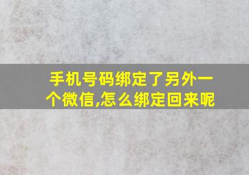 手机号码绑定了另外一个微信,怎么绑定回来呢