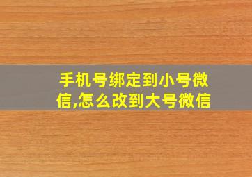 手机号绑定到小号微信,怎么改到大号微信