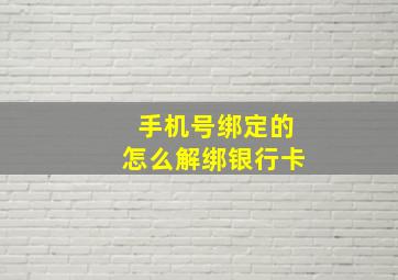 手机号绑定的怎么解绑银行卡