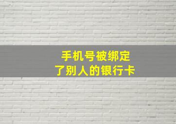 手机号被绑定了别人的银行卡