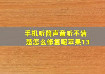 手机听筒声音听不清楚怎么修复呢苹果13