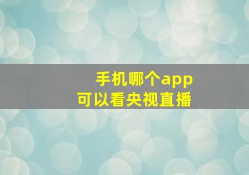 手机哪个app可以看央视直播