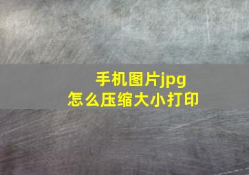 手机图片jpg怎么压缩大小打印