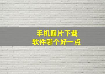 手机图片下载软件哪个好一点