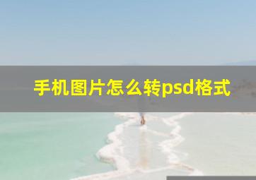 手机图片怎么转psd格式