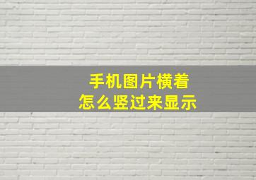 手机图片横着怎么竖过来显示