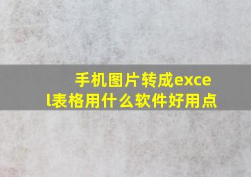 手机图片转成excel表格用什么软件好用点