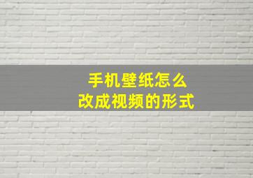 手机壁纸怎么改成视频的形式