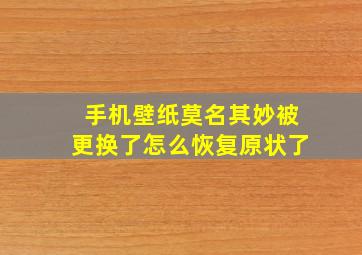 手机壁纸莫名其妙被更换了怎么恢复原状了