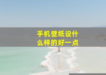 手机壁纸设什么样的好一点