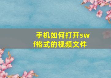 手机如何打开swf格式的视频文件