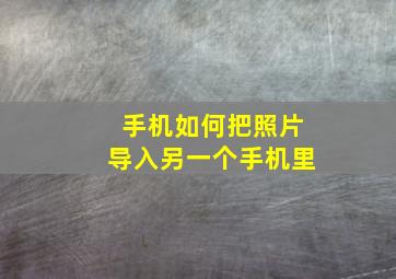 手机如何把照片导入另一个手机里