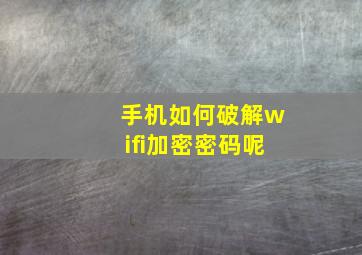 手机如何破解wifi加密密码呢