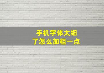 手机字体太细了怎么加粗一点