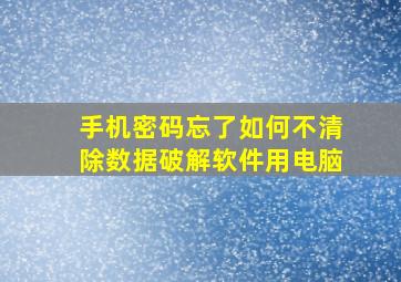 手机密码忘了如何不清除数据破解软件用电脑