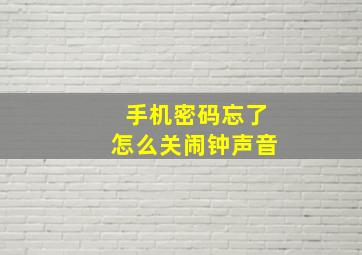 手机密码忘了怎么关闹钟声音