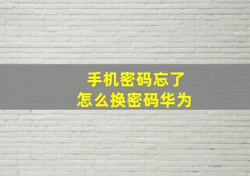 手机密码忘了怎么换密码华为