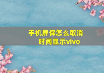 手机屏保怎么取消时间显示vivo