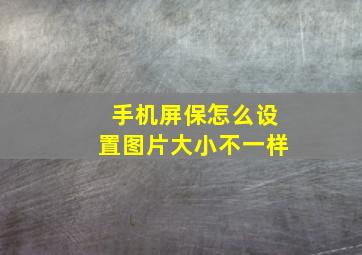 手机屏保怎么设置图片大小不一样