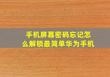 手机屏幕密码忘记怎么解锁最简单华为手机